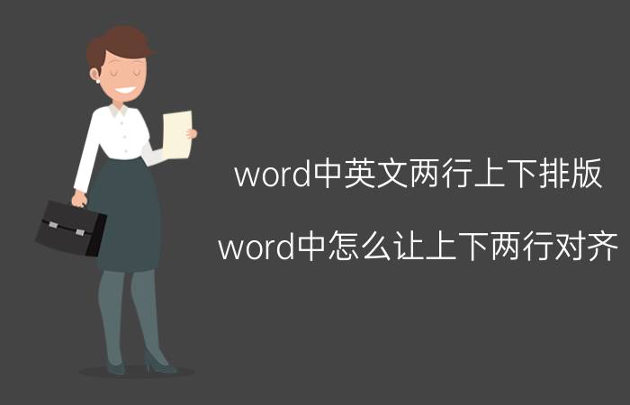 word中英文两行上下排版 word中怎么让上下两行对齐？